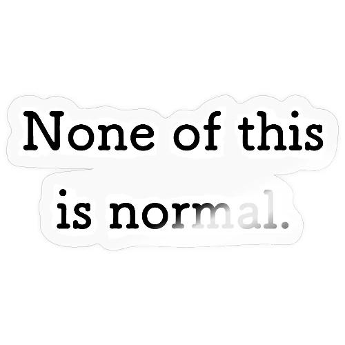 None of this is Normal - Sticker