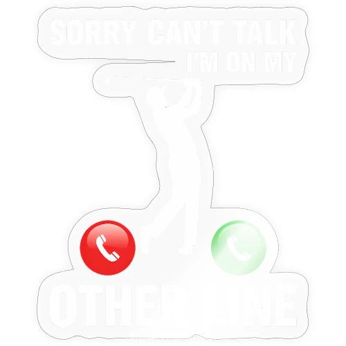 Sorry Can't Talk Other Line Funny Golfer Quote - Sticker