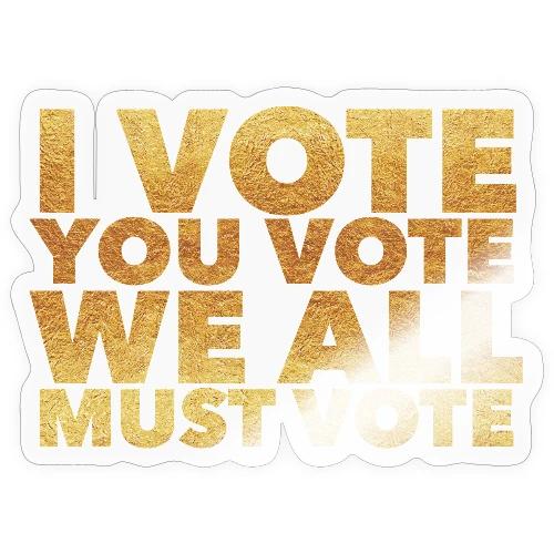 I Vote You Vote We All Must Vote - Sticker