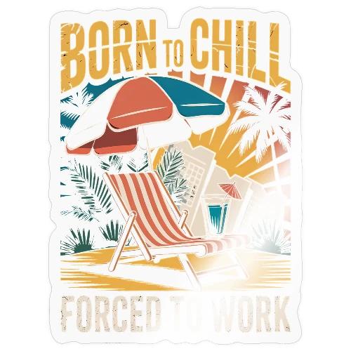 Born To Chill Forced To Work Funny Beach - Sticker