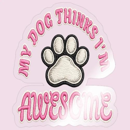 My Dog Thinks I’m Awesome Faux Embroidery - Sticker