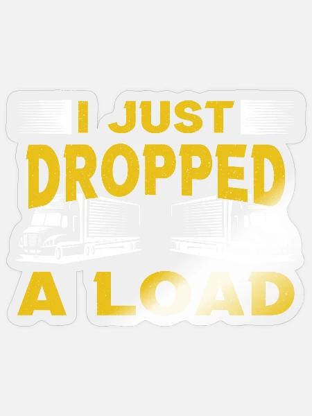 I Just Dropped A Load - Sticker - transparent glossy