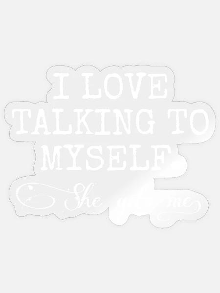 I love talking to myself. She gets me. - Sticker - transparent glossy