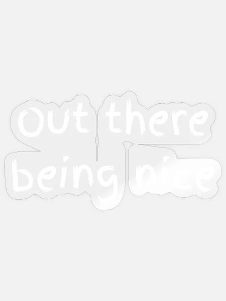Out There Being Nice - Sticker - transparent glossy