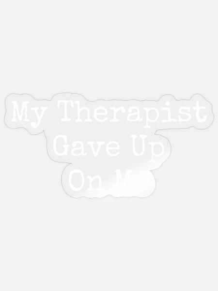 My Therapist Gave Up - Sticker - transparent glossy