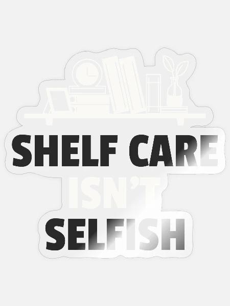 Shelf Care Isn’t Selfish - Sticker - transparent glossy