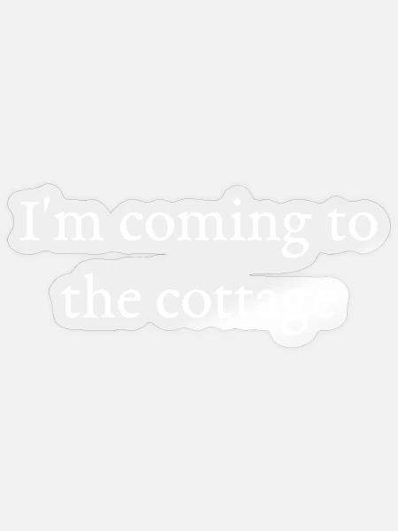 I’m Coming To The Cottage weekend Family Cottage - Sticker - transparent glossy