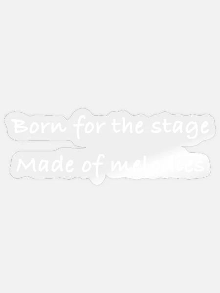Born For The Stage Made Of Melodies Musician Quote - Sticker - transparent glossy