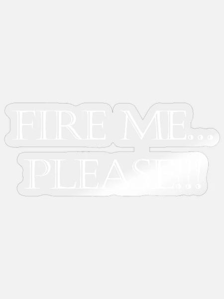 Fire Me Please! Sarcastic - Sticker - transparent glossy