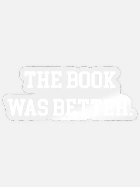 The Book Was Better - Sticker - transparent glossy