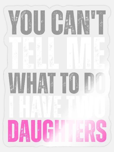 Two Daughters You Can’t Tell Me What To Do - Sticker - transparent glossy