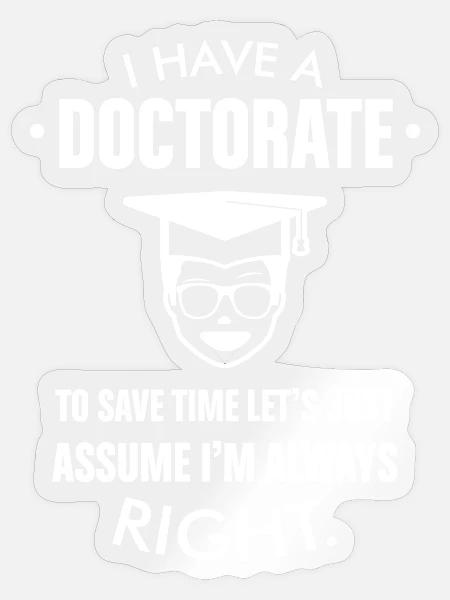 Funny Doctorate Always Right Graphic - Sticker - transparent glossy