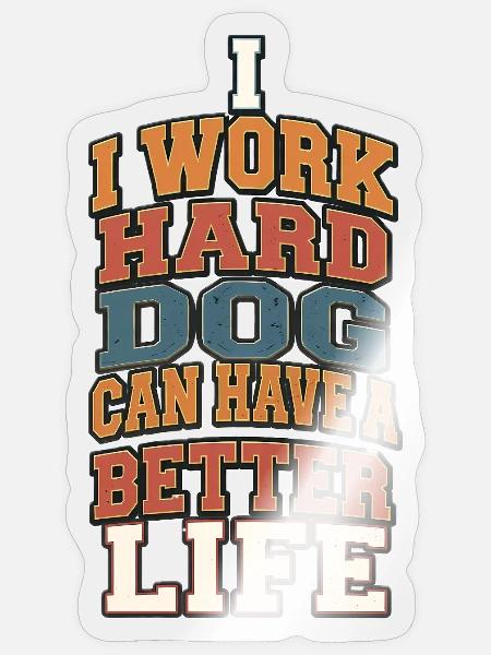 I Work Hard So My Dog Can Have a Better Life - Sticker - transparent glossy
