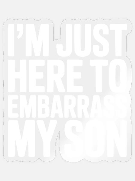 I'm Just Here To Embarrass My Son - Sticker - transparent glossy