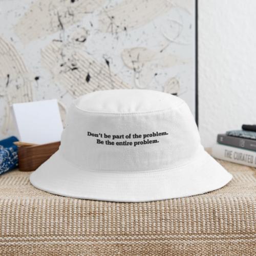 Don't be part of the problem - Bucket Hat