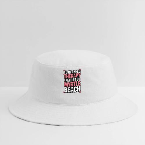 I Don’t Need Therapy I Need to Go to Myrtle Beach - Bucket Hat