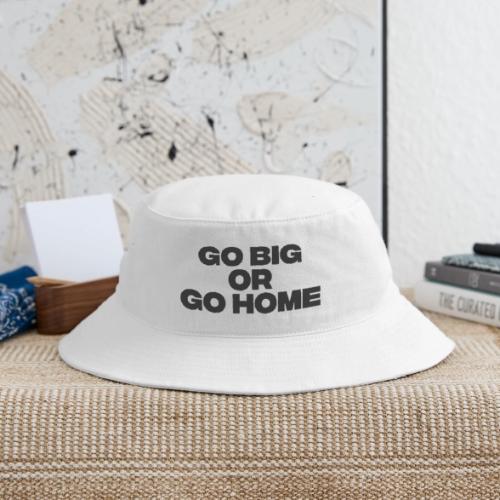 go big or go home - Bucket Hat