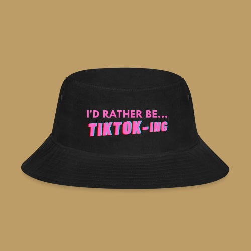 I'D RATHER BE... TIKTOK-ING (Pink) - Bucket Hat
