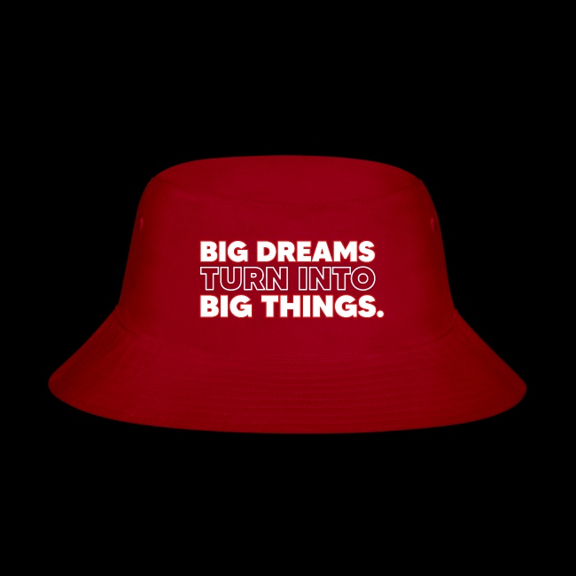 BIG DREAMS= Big Things