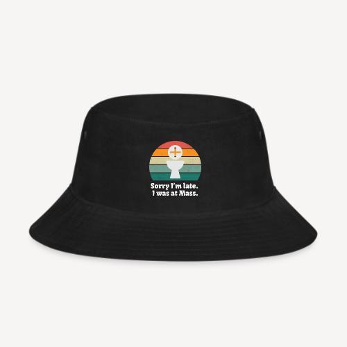 Sorry I'm late I was at Mass - Bucket Hat