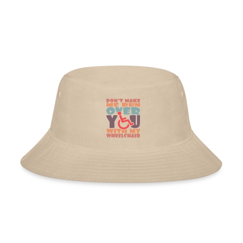 Don t make me run over you with my wheelchair # - Bucket Hat