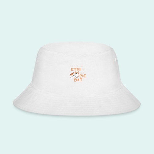 Life is Better in a Cat Cult - Bucket Hat