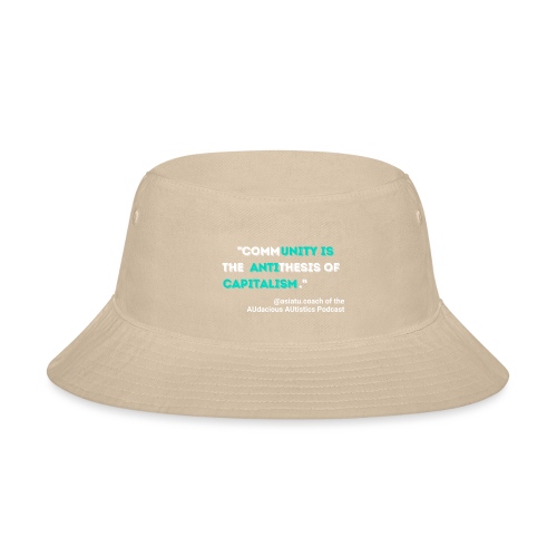 Community is the antithesis of capitalism - Bucket Hat