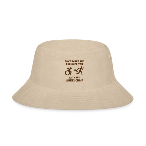 Don't make me run over you with my wheelchair # - Bucket Hat