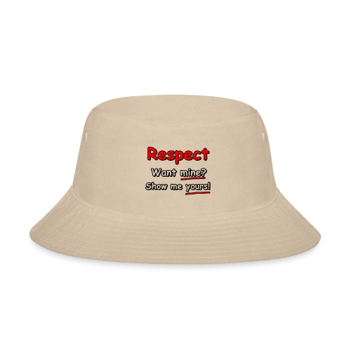 Respect. Want mine? Show me yours! - Bucket Hat