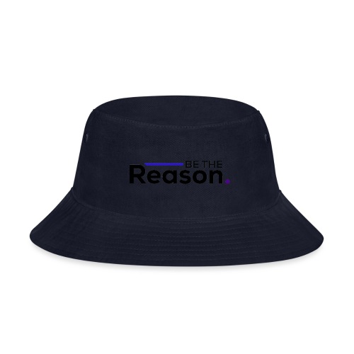 Be The Reason (black font) - Bucket Hat