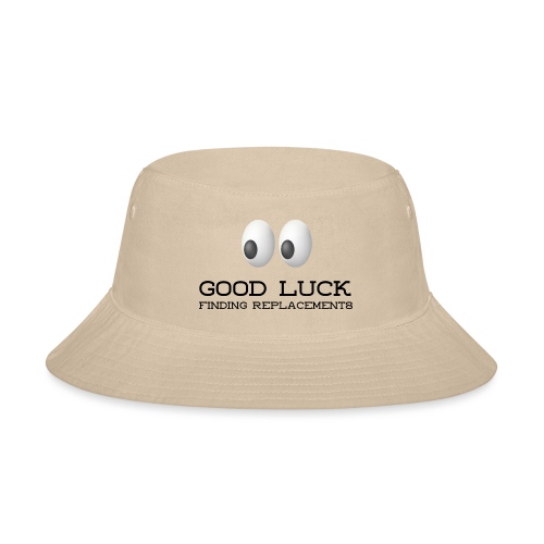 Good Luck Finding Replacements - Bucket Hat