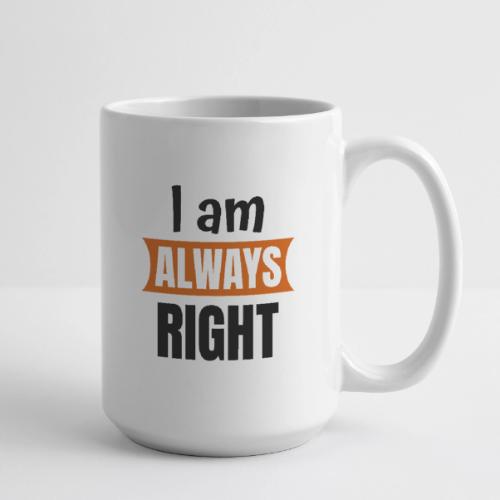 Always Right Mug - Coffee/Tea Mug 15 oz
