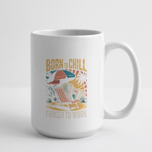 Born To Chill Forced To Work Funny Beach - Coffee/Tea Mug 15 oz