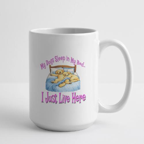 My Dogs Sleep in My Bed I Just Live Here - Coffee/Tea Mug 15 oz