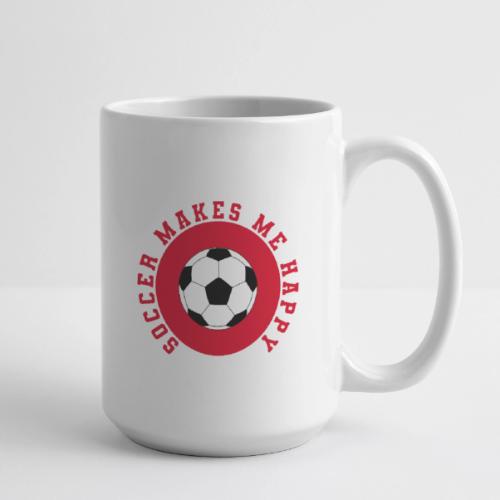 Soccer Makes Me Happy – Football Joy Graphic - Coffee/Tea Mug 15 oz