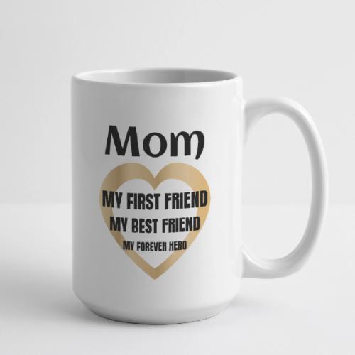 Mom My First Friend, Best Friend, Forever Hero Mug - Coffee/Tea Mug 15 oz