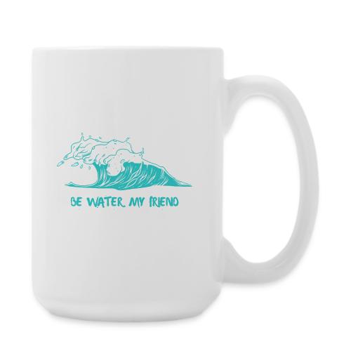 Be Water, My Friend - Coffee/Tea Mug 15 oz