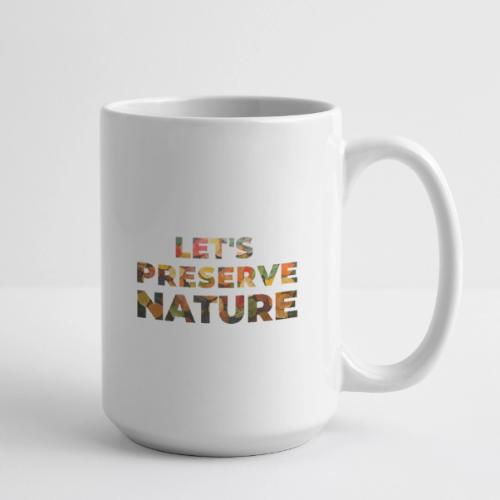 Let's Preserve Nature - Coffee/Tea Mug 15 oz