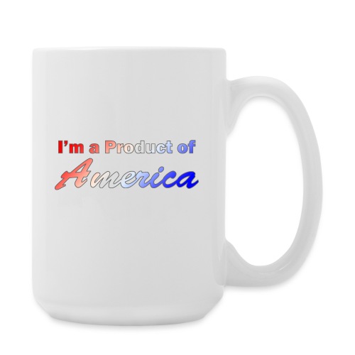 I'm a Product of America - Coffee/Tea Mug 15 oz