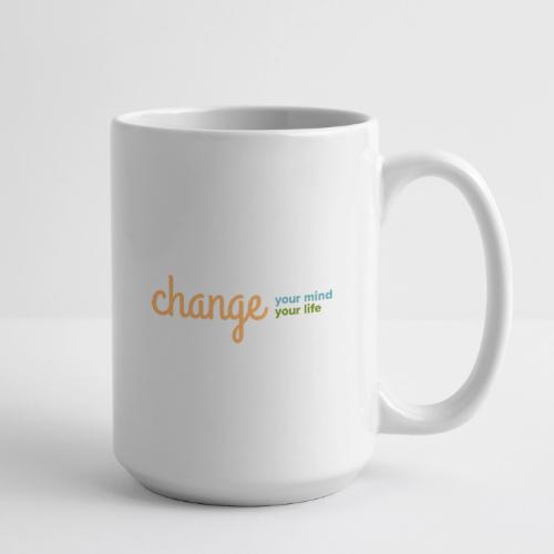 Change Your Mind Change Your Life–mental health - Coffee/Tea Mug 15 oz