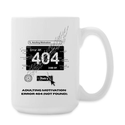 Adulting Motivation: Error 404 T-Shirt - Coffee/Tea Mug 15 oz
