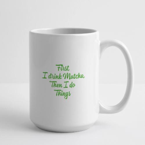 First I Drink Matcha - Coffee/Tea Mug 15 oz