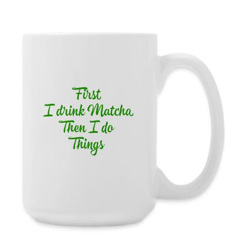 First I Drink Matcha - Coffee/Tea Mug 15 oz