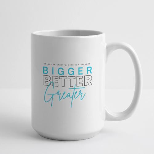 BIGGER BETTER GREATER - Coffee/Tea Mug 15 oz