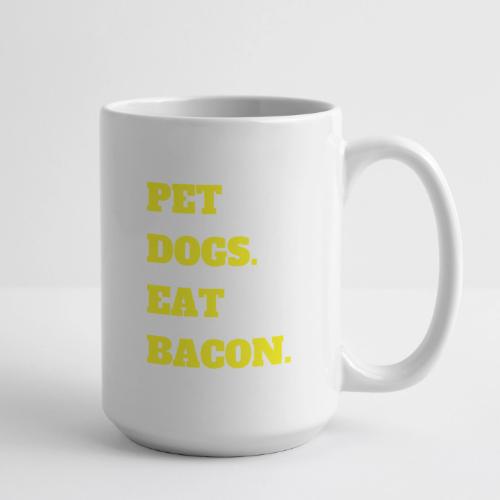 Pet Dogs. Eat Bacon. - Coffee/Tea Mug 15 oz