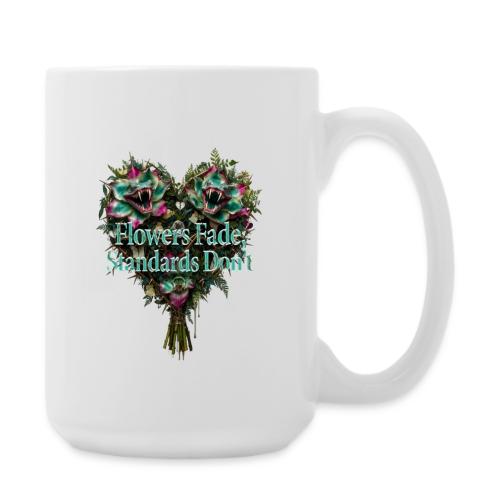 Flowers Fade, Standards Don't T-Shirt - Coffee/Tea Mug 15 oz