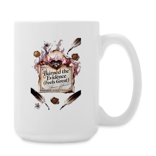 Burned the Evidence (Feels Great) T-Shirt - Coffee/Tea Mug 15 oz