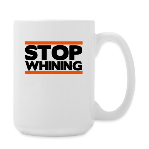Stop Whining - Coffee/Tea Mug 15 oz