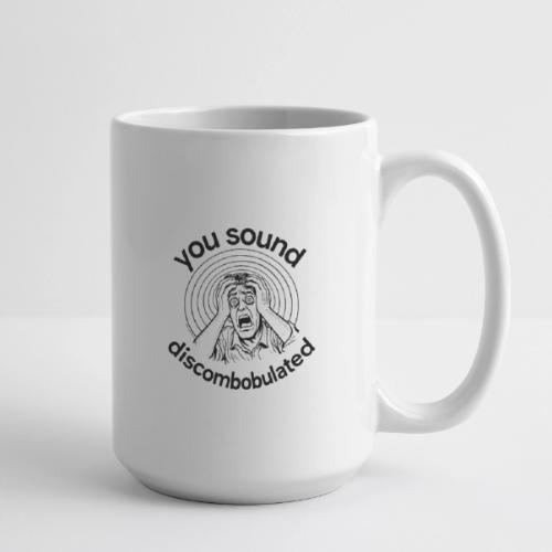You Sound Discombobulated - Coffee/Tea Mug 15 oz