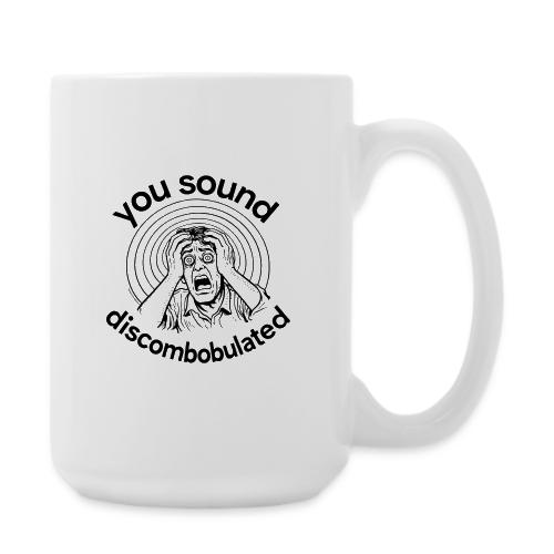 You Sound Discombobulated - Coffee/Tea Mug 15 oz
